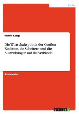 Die Wirtschaftspolitik der Groen Koalition, ihr Scheitern und die Auswirkungen auf die Verbnde 1