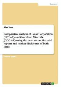 bokomslag Comparative analysis of Lynas Corporation (LYC.AX) and Greenland Minerals (GGG.AX) using the most recent financial reports and market disclosures of both firms
