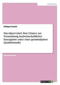 bokomslag Das Alpen-Label. Eine Chance Zur Vermarktung Landwirtschaftlicher Erzeugnisse Unter Einer Gesamtalpinen Qualitatsmarke