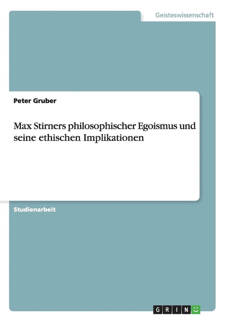 Max Stirners philosophischer Egoismus und seine ethischen Implikationen 1