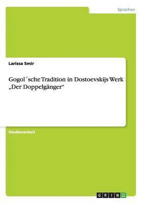 Gogolsche Tradition in Dostoevskijs Werk &quot;Der Doppelgnger&quot; 1