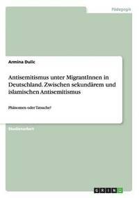 bokomslag Antisemitismus unter MigrantInnen in Deutschland. Zwischen sekundrem und islamischen Antisemitismus
