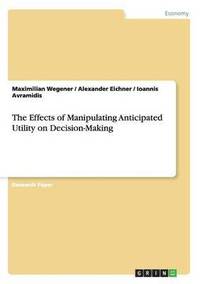 bokomslag The Effects of Manipulating Anticipated Utility on Decision-Making