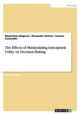 bokomslag The Effects of Manipulating Anticipated Utility on Decision-Making