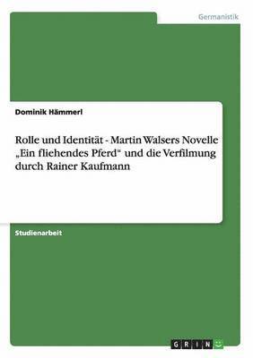 bokomslag Rolle und Identitt - Martin Walsers Novelle &quot;Ein fliehendes Pferd&quot; und die Verfilmung durch Rainer Kaufmann