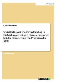 bokomslag Vorteilhaftigkeit von Crowdfunding in Hinblick zu derzeitigen Finanzierungsarten bei der Finanzierung von Projekten der KMU
