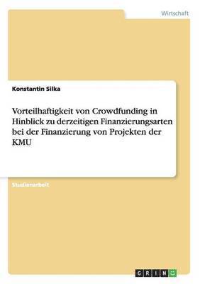Vorteilhaftigkeit von Crowdfunding in Hinblick zu derzeitigen Finanzierungsarten bei der Finanzierung von Projekten der KMU