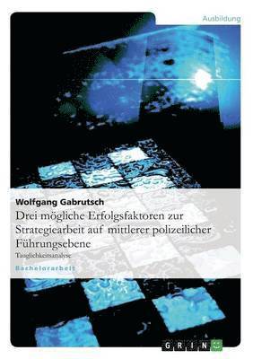 Wolfgang Gabrutsch - Drei mögliche Erfolgsfaktoren zur Strategiearbeit auf mittlerer polizeilicher Führungsebene, Häftad