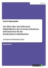 bokomslag Der Blick uber den Tellerrand. Moeglichkeiten des Gewinns belastbarer Informationen fur die Krankenhaus-Umfeldanalyse