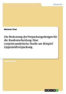 Melanie Choi - Bedeutung des Verpackungsdesigns für die Kaufentscheidung. Eine conjoint-analytische Studie am Beispiel Lippenstiftverpackung, Häftad