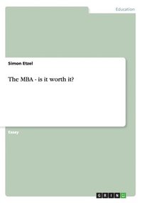 bokomslag The MBA - is it worth it?