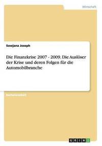 bokomslag Die Finanzkrise 2007 - 2009. Die Auslser der Krise und deren Folgen fr die Automobilbranche