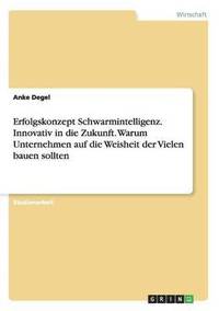 bokomslag Erfolgskonzept Schwarmintelligenz. Innovativ in die Zukunft. Warum Unternehmen auf die Weisheit der Vielen bauen sollten