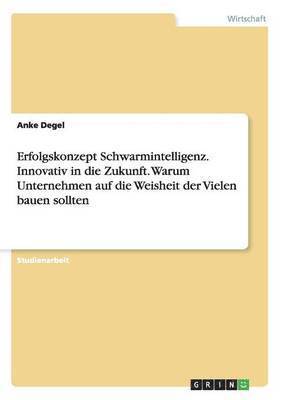 bokomslag Erfolgskonzept Schwarmintelligenz. Innovativ in die Zukunft. Warum Unternehmen auf die Weisheit der Vielen bauen sollten