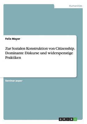 bokomslag Zur Sozialen Konstruktion von Citizenship. Dominante Diskurse und widerspenstige Praktiken