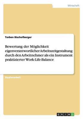 bokomslag Bewertung der Mglichkeit eigenverantwortlicher Arbeitszeitgestaltung durch den Arbeitnehmer als ein Instrument praktizierter Work-Life-Balance