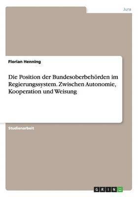 bokomslag Die Position der Bundesoberbehrden im Regierungssystem. Zwischen Autonomie, Kooperation und Weisung