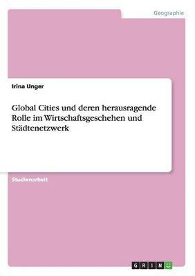 Global Cities und deren herausragende Rolle im Wirtschaftsgeschehen und Stdtenetzwerk 1