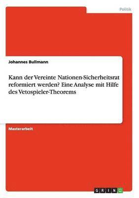 bokomslag Kann der Vereinte Nationen-Sicherheitsrat reformiert werden? Eine Analyse mit Hilfe des Vetospieler-Theorems