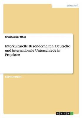 Interkulturelle Besonderheiten. Deutsche und internationale Unterschiede in Projekten