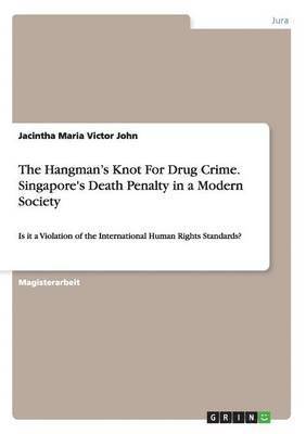 The Hangman's Knot For Drug Crime. Singapore's Death Penalty in a Modern Society 1