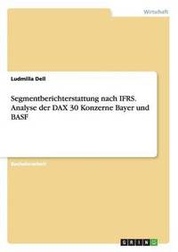 bokomslag Segmentberichterstattung nach IFRS. Analyse der DAX 30 Konzerne Bayer und BASF