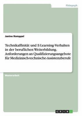 Technikaffinität und E-Learning-Verhalten in der beruflichen Weiterbildung. Anforderungen an Qualifizierungsangebote für Medizinisch-technische-Assistenzberufe