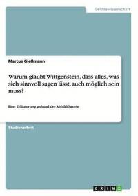 bokomslag Warum glaubt Wittgenstein, dass alles, was sich sinnvoll sagen lsst, auch mglich sein muss?