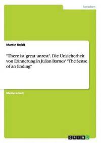 bokomslag &quot;There ist great unrest&quot;. Die Unsicherheit von Erinnerung in Julian Barnes' &quot;The Sense of an Ending&quot;