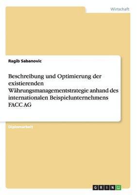 Ragib Sabanovic - Beschreibung und Optimierung der existierenden Währungsmanagementstrategie anhand des internationalen Beispielunternehmens FACC AG, Häftad