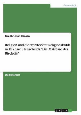 bokomslag Religion und die &quot;versteckte&quot; Religionskritik in Eckhard Henscheids &quot;Die Mtresse des Bischofs&quot;