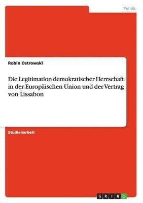 bokomslag Die Legitimation demokratischer Herrschaft in der Europischen Union und der Vertrag von Lissabon