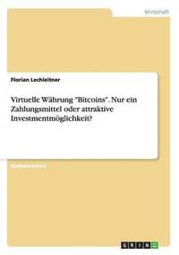 bokomslag Virtuelle Wahrung 'Bitcoins'. Nur ein Zahlungsmittel oder attraktive Investmentmoeglichkeit?