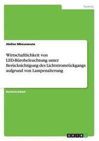 bokomslag Wirtschaftlichkeit von LED-Burobeleuchtung unter Berucksichtigung des Lichtstromruckgangs aufgrund von Lampenalterung