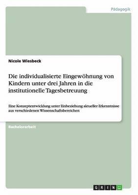 bokomslag Die individualisierte Eingewhnung von Kindern unter drei Jahren in die institutionelle Tagesbetreuung