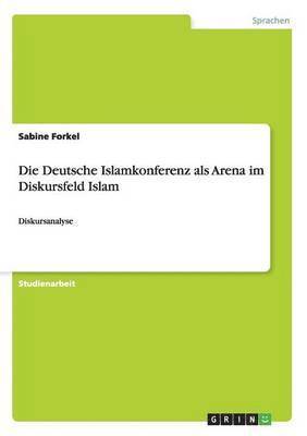bokomslag Die Deutsche Islamkonferenz als Arena im Diskursfeld Islam