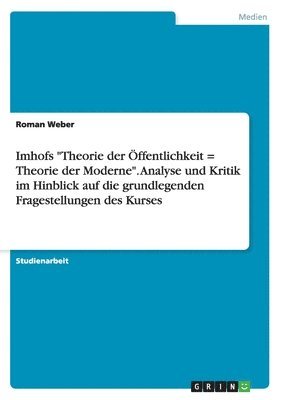 Roman Weber - Imhofs "Theorie der Öffentlichkeit = Theorie der Moderne". Analyse und Kritik im Hinblick auf die grundlegenden Fragestellungen des Kurses, Häftad