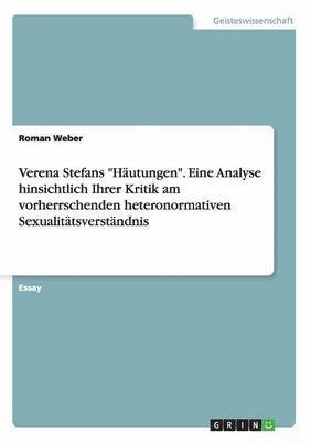 Roman Weber - Verena Stefans "Häutungen". Eine Analyse hinsichtlich Ihrer Kritik am vorherrschenden heteronormativen Sexualitätsverständnis, Häftad