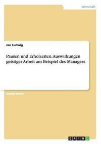 bokomslag Pausen und Erholzeiten. Auswirkungen geistiger Arbeit am Beispiel des Managers