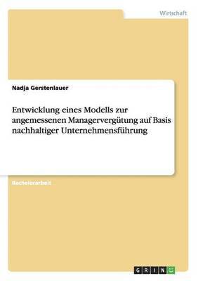 Entwicklung eines Modells zur angemessenen Managervergtung auf Basis nachhaltiger Unternehmensfhrung 1