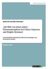 bokomslag "Die Welt von innen sehen". Tiermetamorphose bei Clarice Lispector und Brigitte Kronauer