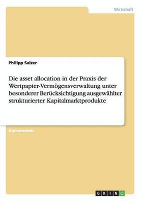 asset allocation in der Praxis der Wertpapier-Vermögensverwaltung unter besonderer Berücksichtigung ausgewählter strukturierter Kapitalmarktprodukte