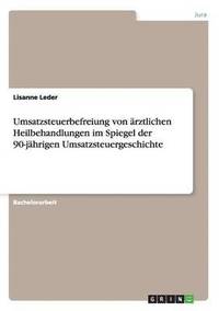 bokomslag Umsatzsteuerbefreiung von rztlichen Heilbehandlungen im Spiegel der 90-jhrigen Umsatzsteuergeschichte