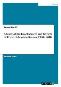 bokomslag A Study of the Establishment and Growth of Private Schools in Katsina, 1980 - 2010