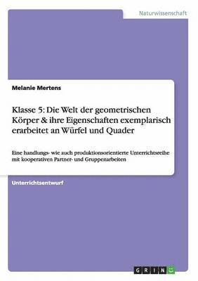 bokomslag Die Welt der geometrischen Koerper & ihre Eigenschaften exemplarisch erarbeitet an Wurfel und Quader