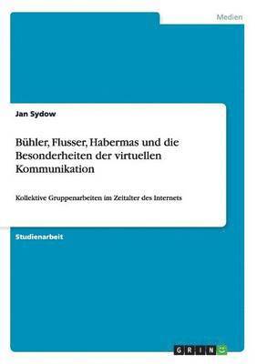 Bhler, Flusser, Habermas und die Besonderheiten der virtuellen Kommunikation 1