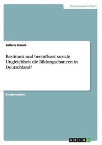 bokomslag Bestimmt und beeinflusst soziale Ungleichheit die Bildungschancen in Deutschland?