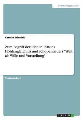 Zum Begriff der Idee in Platons Hhlengleichnis und Schopenhauers &quot;Welt als Wille und Vorstellung&quot; 1