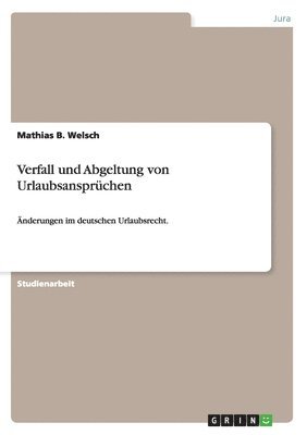 Mathias B Welsch, Mathias B. Welsch - Verfall und Abgeltung von Urlaubsansprüchen, Häftad