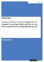 Jessica Horn - Analyse des Textes "Heart of Darkness" von Joseph Conrad hinsichtlich der Darstellung der europäischen Kolonialpolitik im Kongo, Häftad